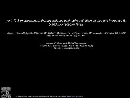 Anti–IL-5 (mepolizumab) therapy reduces eosinophil activation ex vivo and increases IL- 5 and IL-5 receptor levels  Miguel L. Stein, MD, Joyce M. Villanueva,