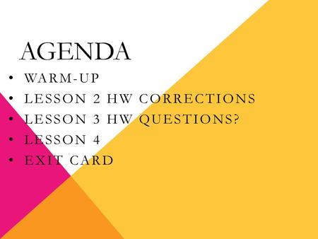 Agenda Warm-up Lesson 2 hw corrections Lesson 3 hw questions? Lesson 4