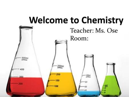 Welcome to Chemistry Teacher: Ms. Ose Room: RRoR.