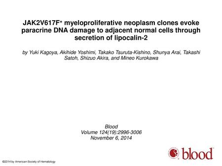 JAK2V617F+ myeloproliferative neoplasm clones evoke paracrine DNA damage to adjacent normal cells through secretion of lipocalin-2 by Yuki Kagoya, Akihide.