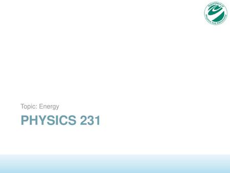 Topic: Energy Physics 231.