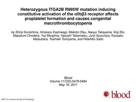 Heterozygous ITGA2B R995W mutation inducing constitutive activation of the αIIbβ3 receptor affects proplatelet formation and causes congenital macrothrombocytopenia.