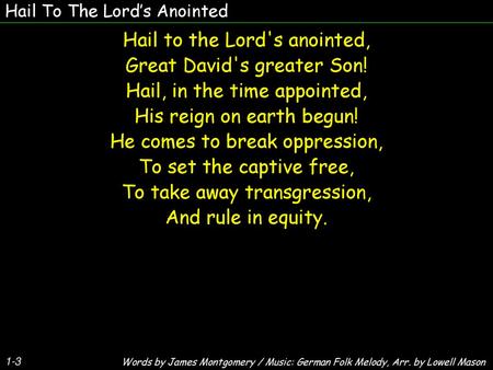 Hail to the Lord's anointed, Great David's greater Son!