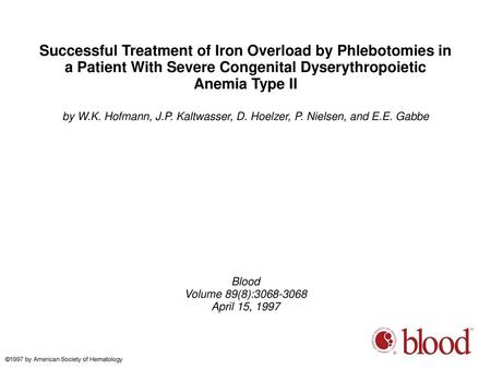 Successful Treatment of Iron Overload by Phlebotomies in a Patient With Severe Congenital Dyserythropoietic Anemia Type II by W.K. Hofmann, J.P. Kaltwasser,