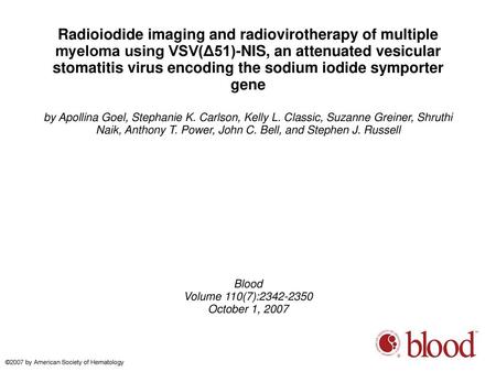 Radioiodide imaging and radiovirotherapy of multiple myeloma using VSV(Δ51)-NIS, an attenuated vesicular stomatitis virus encoding the sodium iodide symporter.