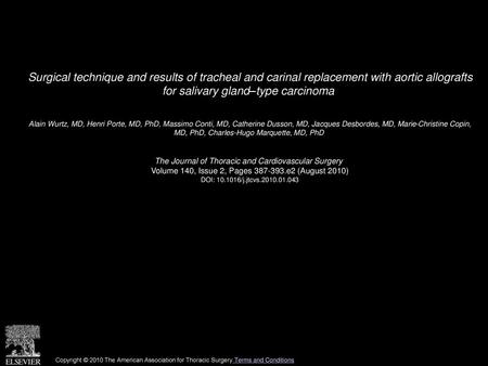 Surgical technique and results of tracheal and carinal replacement with aortic allografts for salivary gland–type carcinoma  Alain Wurtz, MD, Henri Porte,