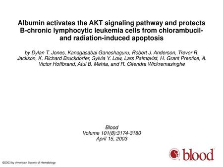 Albumin activates the AKT signaling pathway and protects B-chronic lymphocytic leukemia cells from chlorambucil- and radiation-induced apoptosis by Dylan.