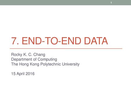 7. End-to-end data Rocky K. C. Chang Department of Computing