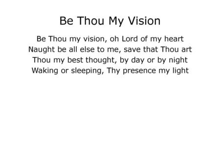 Be Thou My Vision Be Thou my vision, oh Lord of my heart