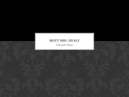 Meet Mrs. Healy Life and Times.