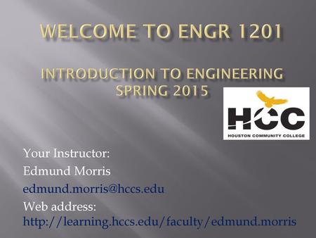 Welcome to engr 1201 Introduction to Engineering Spring 2015