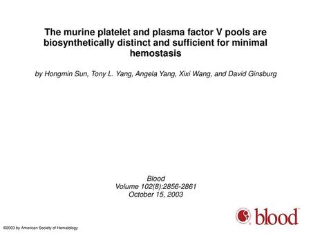 The murine platelet and plasma factor V pools are biosynthetically distinct and sufficient for minimal hemostasis by Hongmin Sun, Tony L. Yang, Angela.