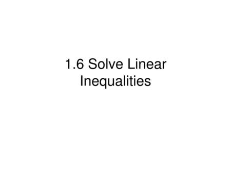 1.6 Solve Linear Inequalities