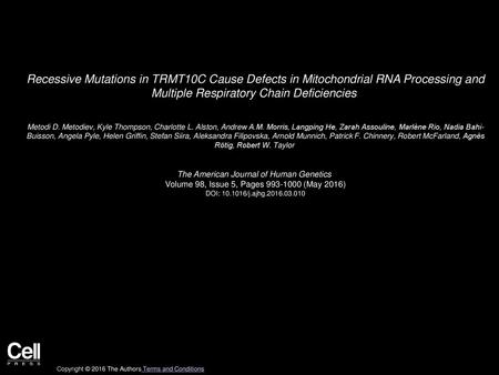 Recessive Mutations in TRMT10C Cause Defects in Mitochondrial RNA Processing and Multiple Respiratory Chain Deficiencies  Metodi D. Metodiev, Kyle Thompson,