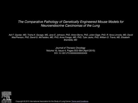 The Comparative Pathology of Genetically Engineered Mouse Models for Neuroendocrine Carcinomas of the Lung  Adi F. Gazdar, MD, Trisha K. Savage, MS, Jane.