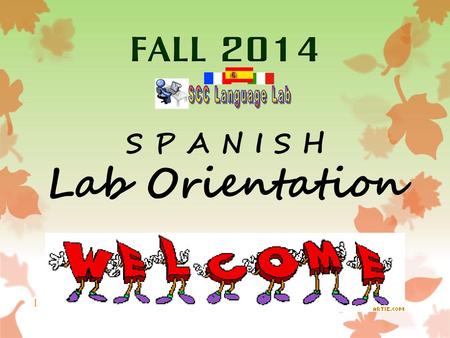 FALL 2014 SCC Language Lab S P A N I S H Lab Orientation.