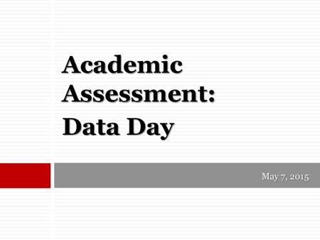 Academic Assessment: Data Day May 7, 2015.