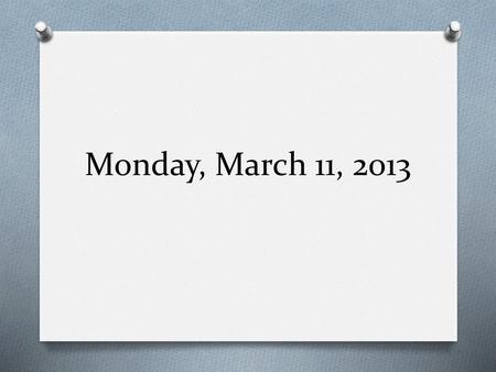 Monday, March 11, 2013.