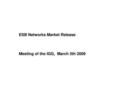 ESB Networks Market Release Meeting of the IGG, March 5th 2009