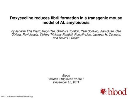 Doxycycline reduces fibril formation in a transgenic mouse model of AL amyloidosis by Jennifer Ellis Ward, Ruiyi Ren, Gianluca Toraldo, Pam SooHoo, Jian.