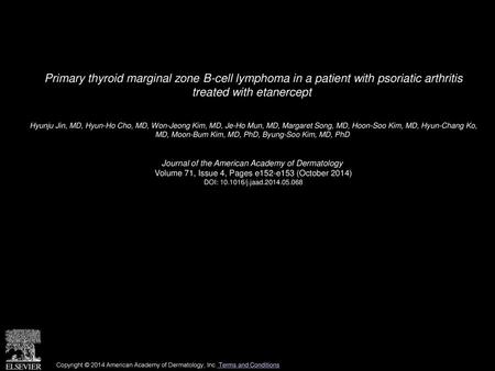 Primary thyroid marginal zone B-cell lymphoma in a patient with psoriatic arthritis treated with etanercept  Hyunju Jin, MD, Hyun-Ho Cho, MD, Won-Jeong.