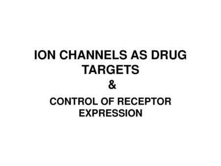 ION CHANNELS AS DRUG TARGETS &