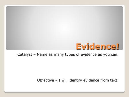 Evidence! Catalyst – Name as many types of evidence as you can.