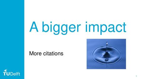 A bigger impact More citations.