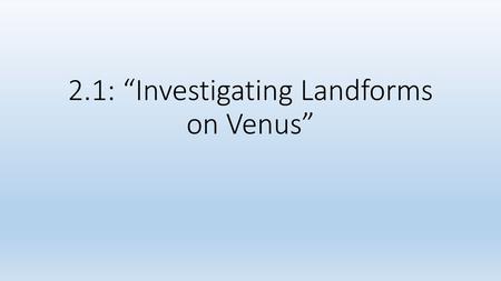 2.1: “Investigating Landforms on Venus”