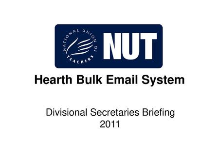 Hearth Bulk Email System Divisional Secretaries Briefing 2011.