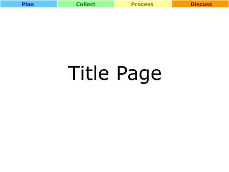 Title Page Plan Collect Process Discuss Objectives