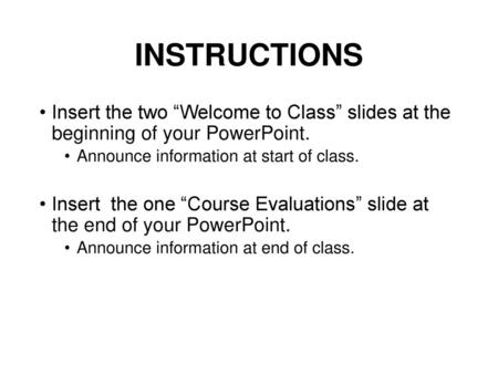 INSTRUCTIONS Insert the two “Welcome to Class” slides at the beginning of your PowerPoint. Announce information at start of class. Insert the one “Course.