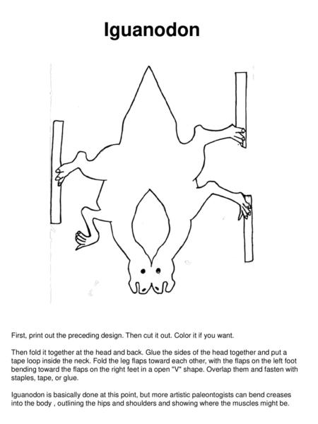 Iguanodon First, print out the preceding design. Then cut it out. Color it if you want. Then fold it together at the head and back. Glue the sides of the.