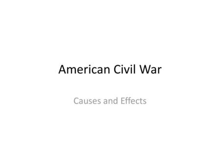 American Civil War Causes and Effects.