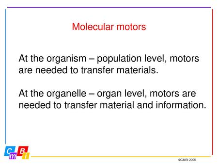 Molecular motors At the organism – population level, motors are needed to transfer materials. At the organelle – organ level, motors are needed to transfer.