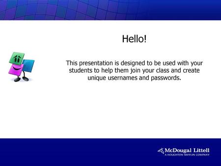 Hello! This presentation is designed to be used with your students to help them join your class and create unique usernames and passwords.