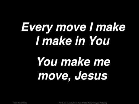 Every move I make I make in You