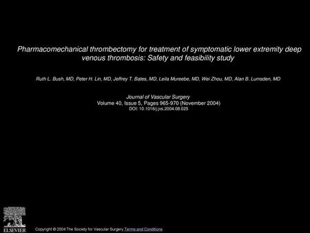 Pharmacomechanical thrombectomy for treatment of symptomatic lower extremity deep venous thrombosis: Safety and feasibility study  Ruth L. Bush, MD, Peter.