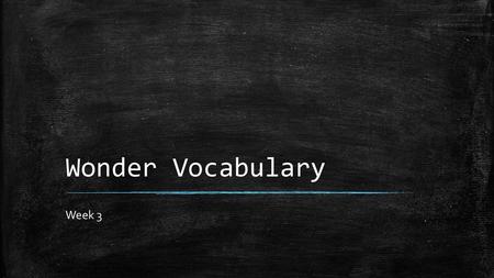 Wonder Vocabulary Week 3.