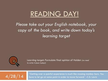 Reading day! Please take out your English notebook, your copy of the book, and write down today’s learning target Learning target: Formulate final opinion.