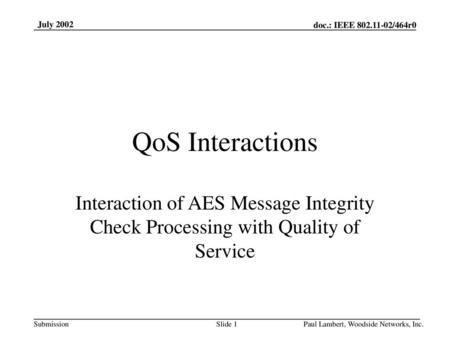 July 2002 QoS Interactions Interaction of AES Message Integrity Check Processing with Quality of Service Paul Lambert, Woodside Networks, Inc.