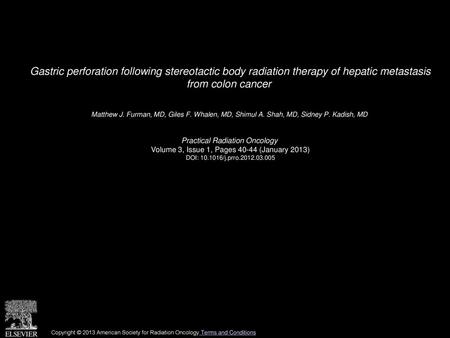 Gastric perforation following stereotactic body radiation therapy of hepatic metastasis from colon cancer  Matthew J. Furman, MD, Giles F. Whalen, MD,