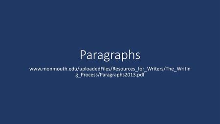 Paragraphs www.monmouth.edu/uploadedFiles/Resources_for_Writers/The_Writin g_Process/Paragraphs2013.pdf.