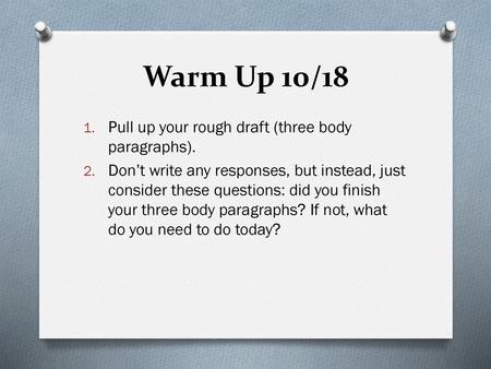 Warm Up 10/18 Pull up your rough draft (three body paragraphs).