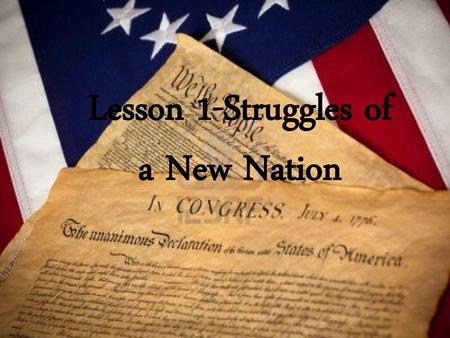 Lesson 1-Struggles of a New Nation