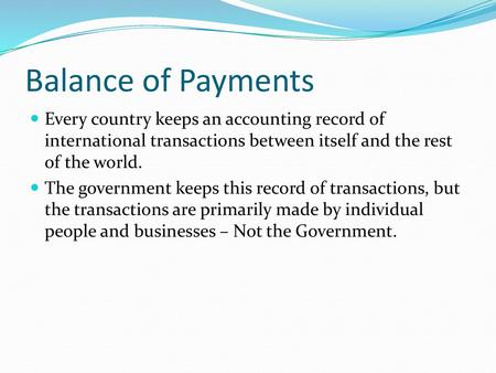 Balance of Payments Every country keeps an accounting record of international transactions between itself and the rest of the world. The government keeps.