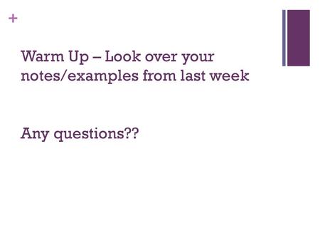 Warm Up – Look over your notes/examples from last week Any questions??