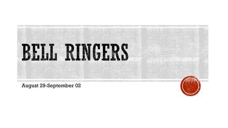 Bell Ringers August 29-September 02.