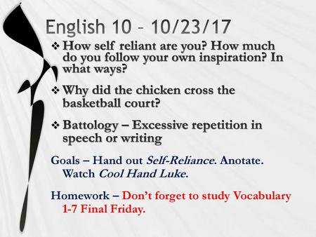 English 10 – 10/23/17 How self reliant are you? How much do you follow your own inspiration? In what ways? Why did the chicken cross the basketball.