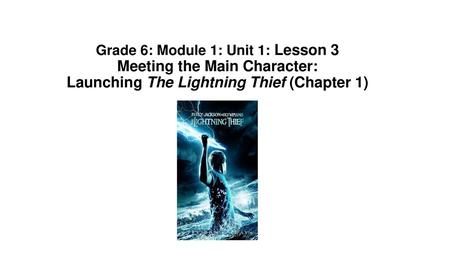 Grade 6: Module 1: Unit 1: Lesson 3 Meeting the Main Character: Launching The Lightning Thief (Chapter 1)